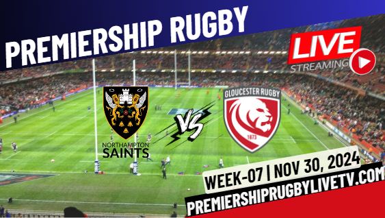 (Watch) Northampton Vs Gloucester Rd 7 Live Stream 2024: Premiership Rugby
