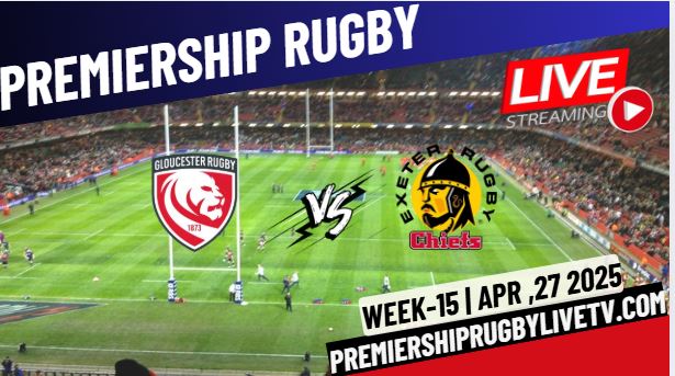 (Watch) Gloucester Vs Exeter Rd 15 Live Stream 2025: Premiership Rugby