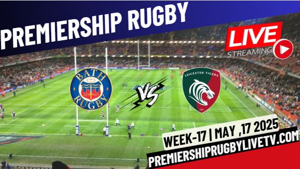 (Watch) Bath Vs  Leicester  Rd 17 Live Stream 2025: Premiership Rugby