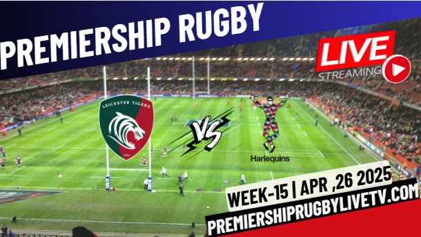 (Watch) Leicester Vs Harlequins Rd 15 Live Stream 2025: Premiership Rugby