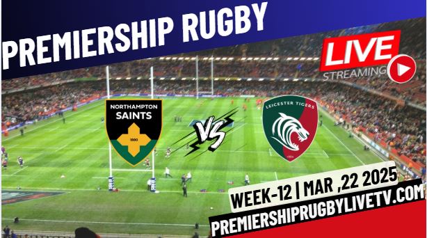 (Watch) Northampton Vs Leicester Rd 12 Live Stream 2025: Premiership Rugby