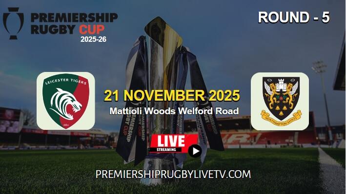 [Rd 5] Leicester Vs Northampton Live Stream 2025: Premiership Rugby Cup