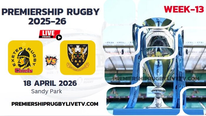 (Watch) Exeter Vs Northampton Rd 13 Live Stream 2026: Premiership Rugby